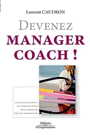 Devenez manager coach !: Les meilleurs outils du coaching pour mieux manager vos collaborateurs